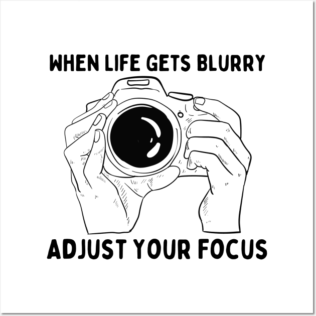 When Life Gets Blurry Adjust Your Focus Wall Art by HobbyAndArt